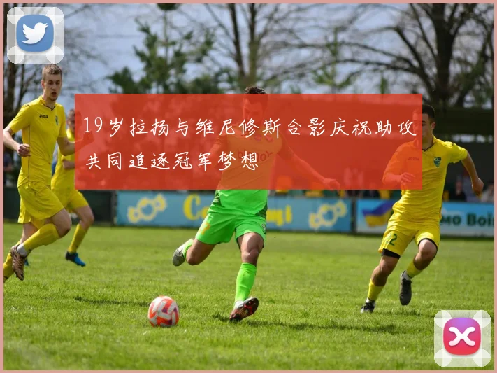 19岁拉扬与维尼修斯合影庆祝助攻共同追逐冠军梦想