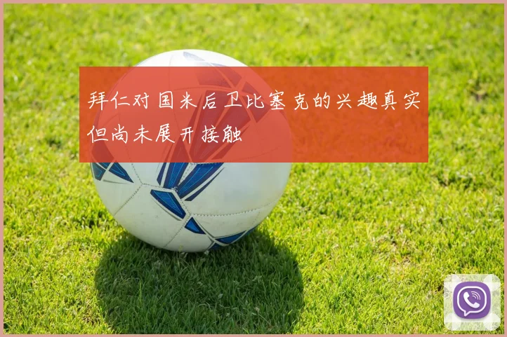 拜仁对国米后卫比塞克的兴趣真实但尚未展开接触